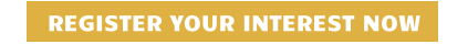 REGISTER YOUR INTEREST NOW