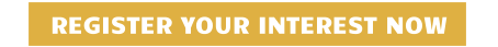 REGISTER YOUR INTEREST NOW